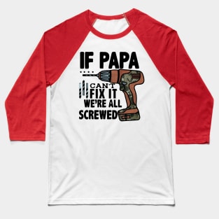 If papa can't fix it we're all screwed; Baseball T-Shirt